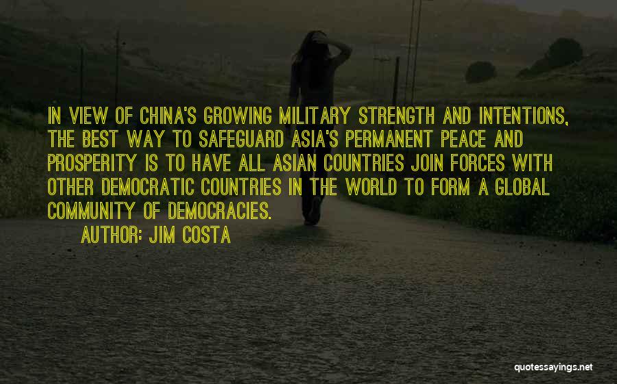 Jim Costa Quotes: In View Of China's Growing Military Strength And Intentions, The Best Way To Safeguard Asia's Permanent Peace And Prosperity Is