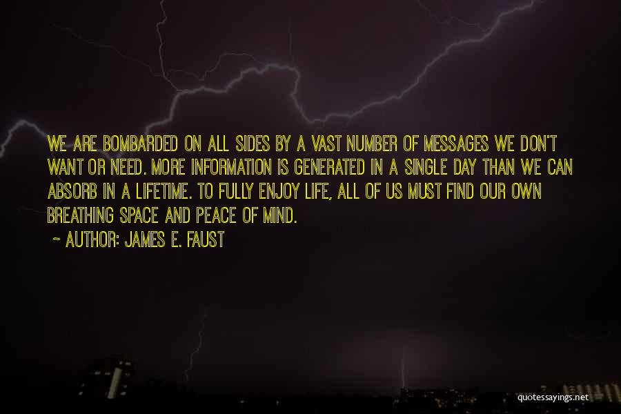 James E. Faust Quotes: We Are Bombarded On All Sides By A Vast Number Of Messages We Don't Want Or Need. More Information Is