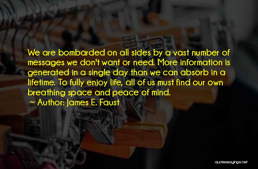 James E. Faust Quotes: We Are Bombarded On All Sides By A Vast Number Of Messages We Don't Want Or Need. More Information Is