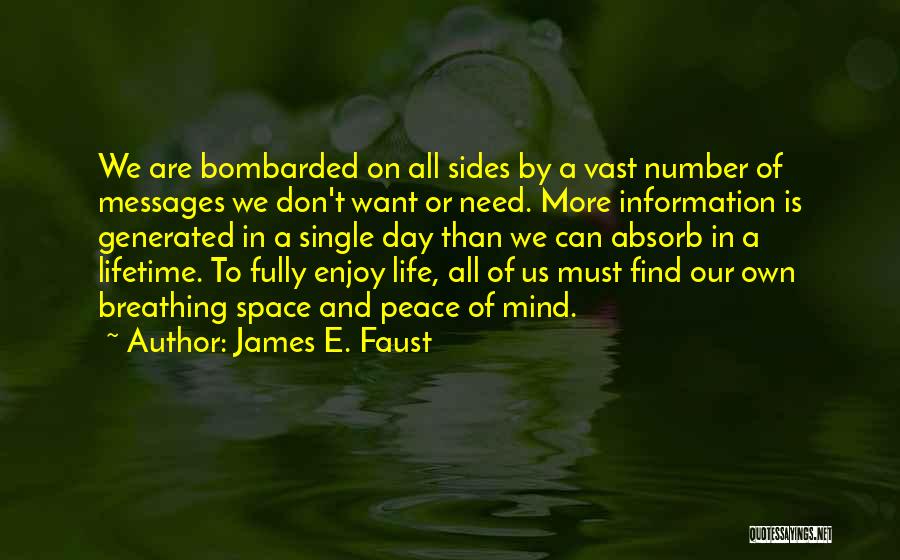 James E. Faust Quotes: We Are Bombarded On All Sides By A Vast Number Of Messages We Don't Want Or Need. More Information Is