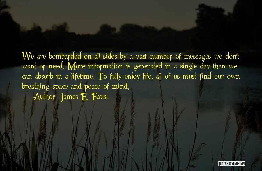 James E. Faust Quotes: We Are Bombarded On All Sides By A Vast Number Of Messages We Don't Want Or Need. More Information Is