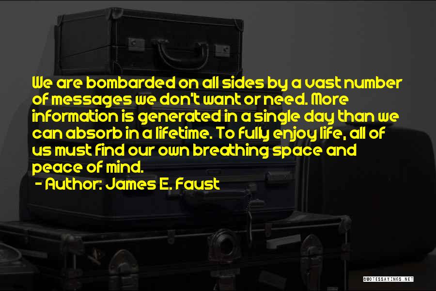 James E. Faust Quotes: We Are Bombarded On All Sides By A Vast Number Of Messages We Don't Want Or Need. More Information Is