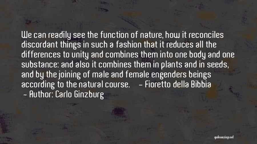Carlo Ginzburg Quotes: We Can Readily See The Function Of Nature, How It Reconciles Discordant Things In Such A Fashion That It Reduces