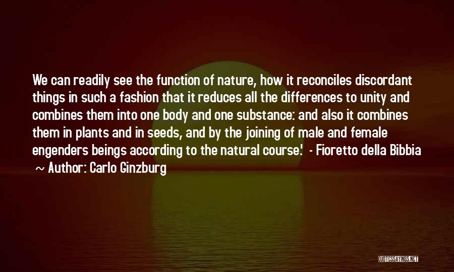 Carlo Ginzburg Quotes: We Can Readily See The Function Of Nature, How It Reconciles Discordant Things In Such A Fashion That It Reduces