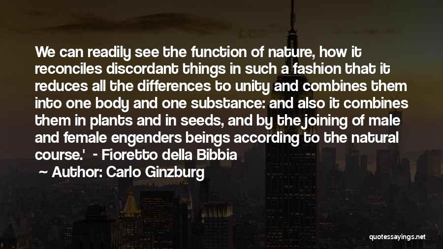 Carlo Ginzburg Quotes: We Can Readily See The Function Of Nature, How It Reconciles Discordant Things In Such A Fashion That It Reduces