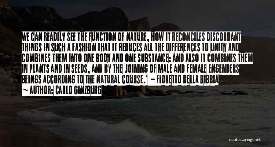 Carlo Ginzburg Quotes: We Can Readily See The Function Of Nature, How It Reconciles Discordant Things In Such A Fashion That It Reduces