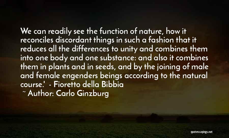 Carlo Ginzburg Quotes: We Can Readily See The Function Of Nature, How It Reconciles Discordant Things In Such A Fashion That It Reduces