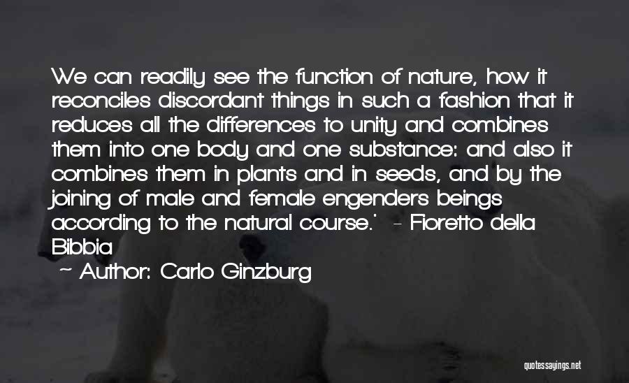 Carlo Ginzburg Quotes: We Can Readily See The Function Of Nature, How It Reconciles Discordant Things In Such A Fashion That It Reduces