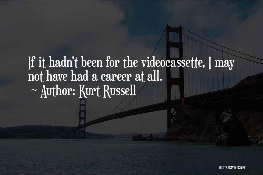 Kurt Russell Quotes: If It Hadn't Been For The Videocassette, I May Not Have Had A Career At All.