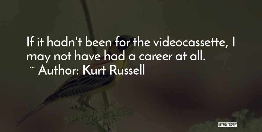 Kurt Russell Quotes: If It Hadn't Been For The Videocassette, I May Not Have Had A Career At All.
