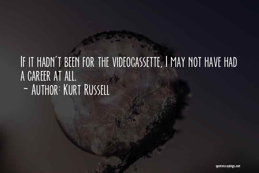 Kurt Russell Quotes: If It Hadn't Been For The Videocassette, I May Not Have Had A Career At All.