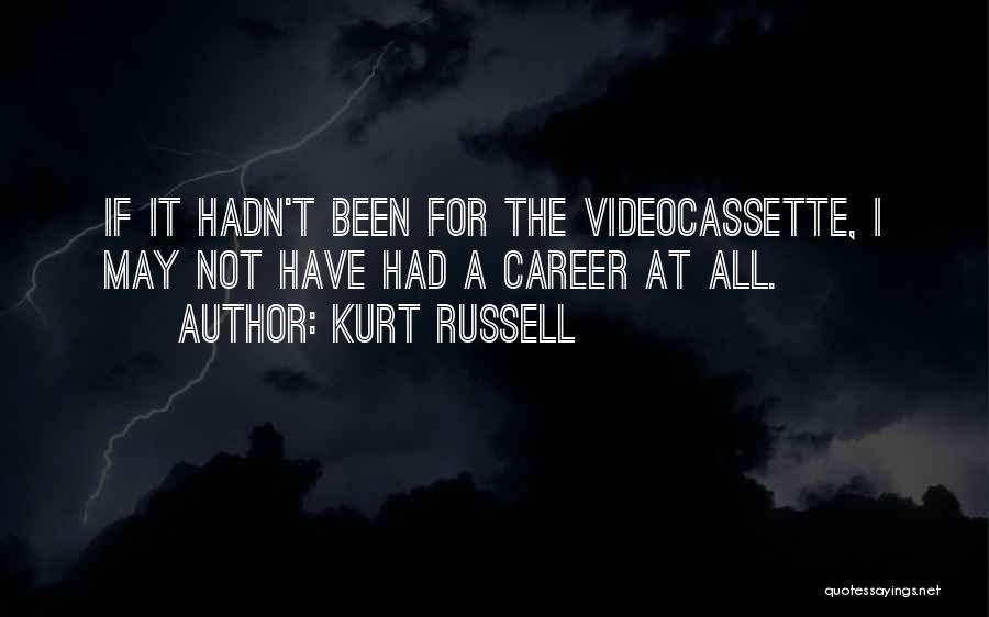 Kurt Russell Quotes: If It Hadn't Been For The Videocassette, I May Not Have Had A Career At All.