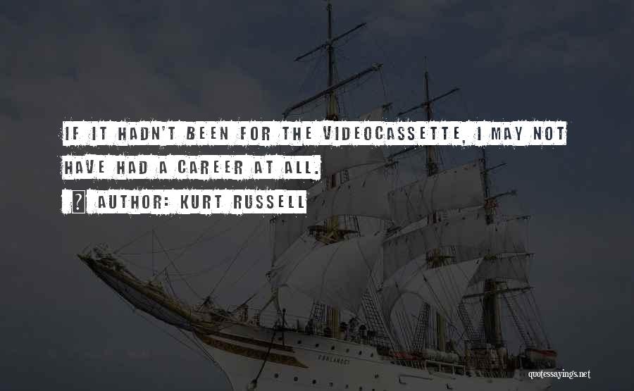 Kurt Russell Quotes: If It Hadn't Been For The Videocassette, I May Not Have Had A Career At All.