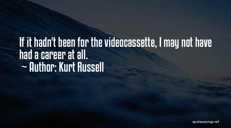 Kurt Russell Quotes: If It Hadn't Been For The Videocassette, I May Not Have Had A Career At All.