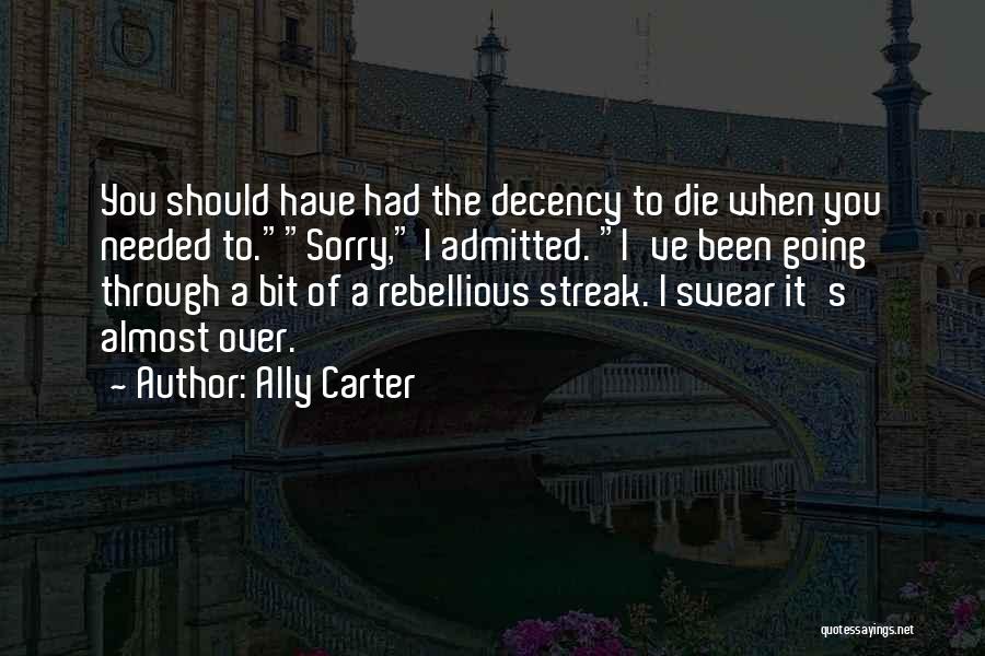 Ally Carter Quotes: You Should Have Had The Decency To Die When You Needed To.sorry, I Admitted. I've Been Going Through A Bit