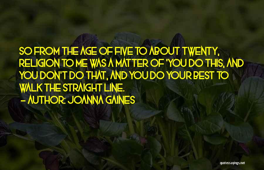 Joanna Gaines Quotes: So From The Age Of Five To About Twenty, Religion To Me Was A Matter Of 'you Do This, And