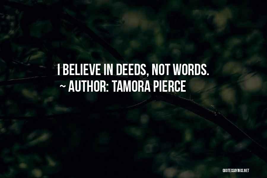 Tamora Pierce Quotes: I Believe In Deeds, Not Words.