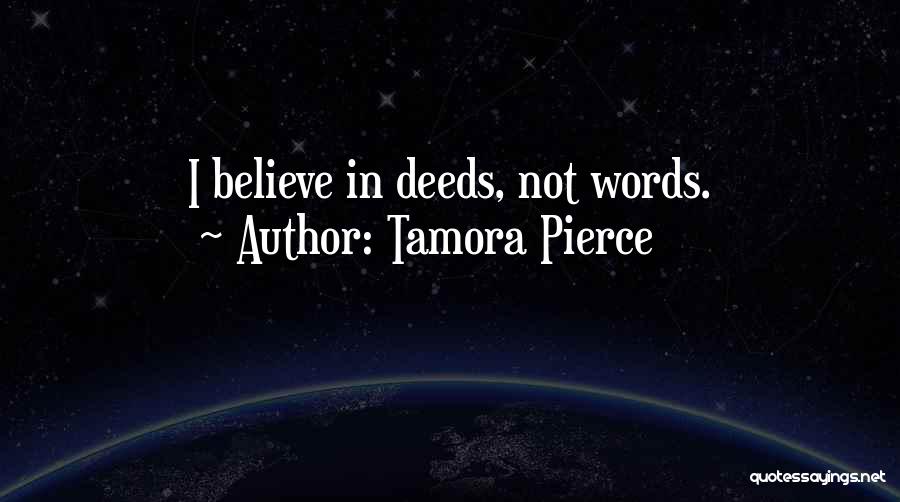 Tamora Pierce Quotes: I Believe In Deeds, Not Words.
