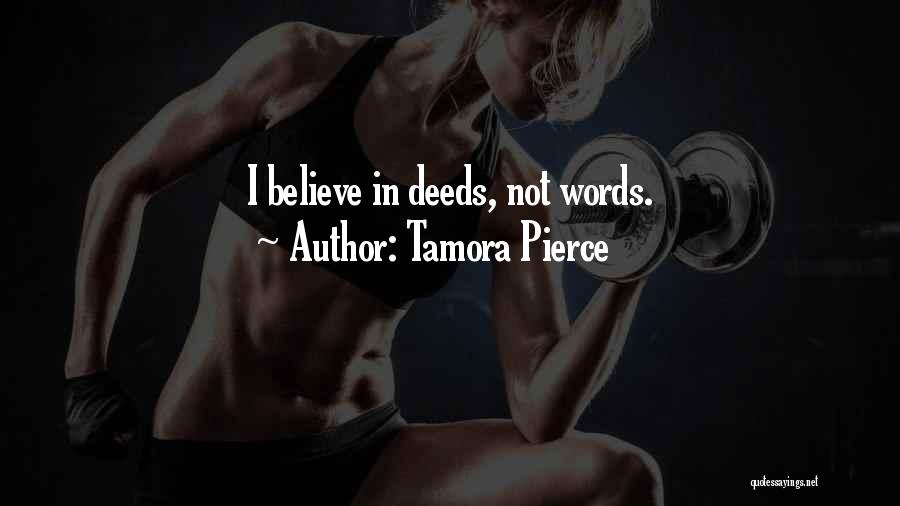 Tamora Pierce Quotes: I Believe In Deeds, Not Words.