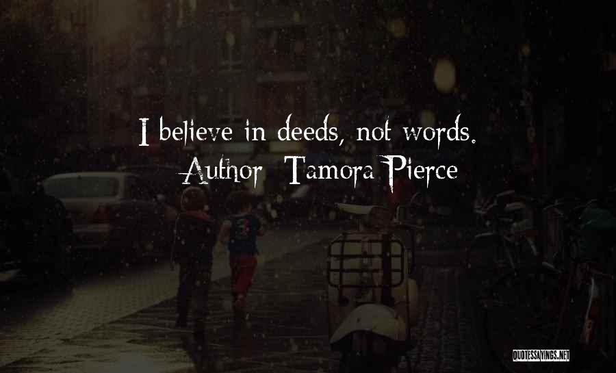 Tamora Pierce Quotes: I Believe In Deeds, Not Words.