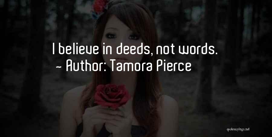 Tamora Pierce Quotes: I Believe In Deeds, Not Words.