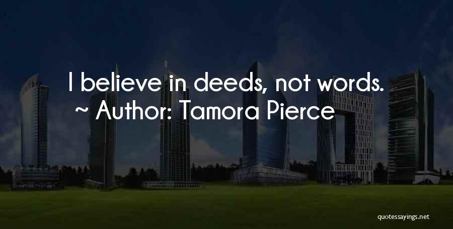 Tamora Pierce Quotes: I Believe In Deeds, Not Words.