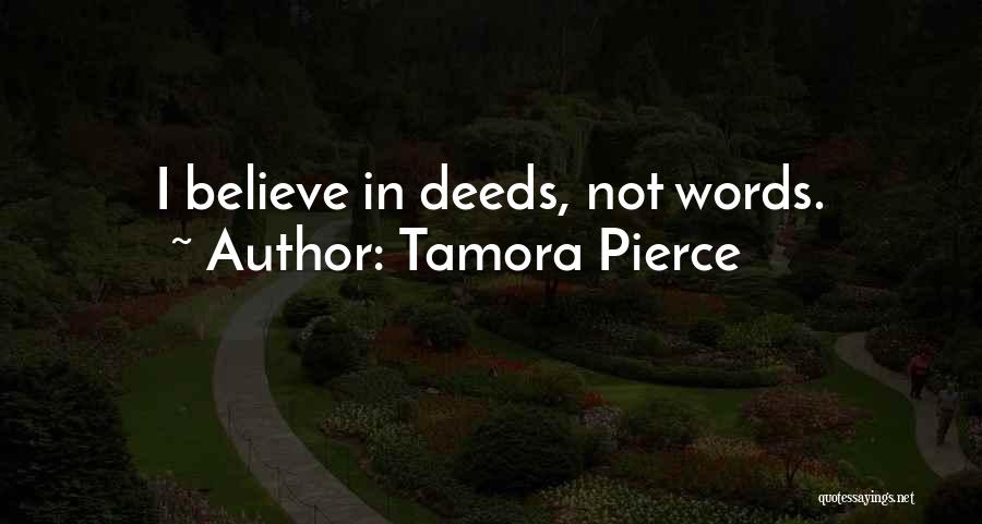 Tamora Pierce Quotes: I Believe In Deeds, Not Words.