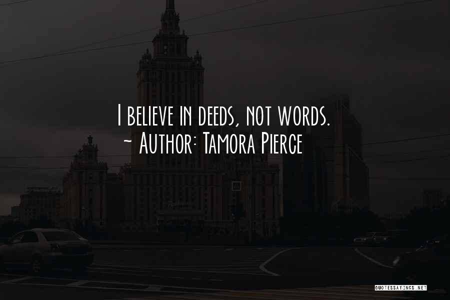 Tamora Pierce Quotes: I Believe In Deeds, Not Words.