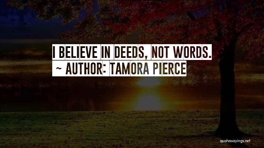 Tamora Pierce Quotes: I Believe In Deeds, Not Words.