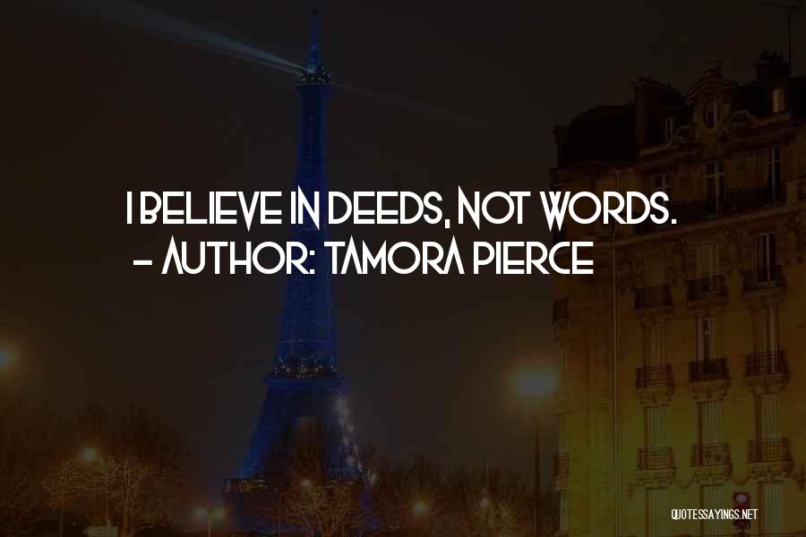 Tamora Pierce Quotes: I Believe In Deeds, Not Words.