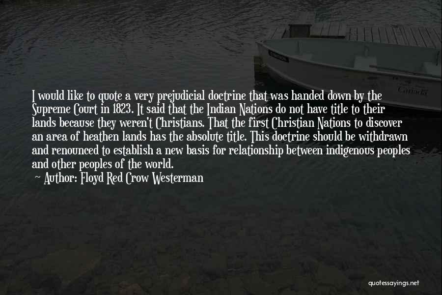 Floyd Red Crow Westerman Quotes: I Would Like To Quote A Very Prejudicial Doctrine That Was Handed Down By The Supreme Court In 1823. It