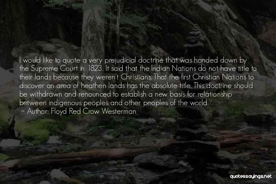 Floyd Red Crow Westerman Quotes: I Would Like To Quote A Very Prejudicial Doctrine That Was Handed Down By The Supreme Court In 1823. It