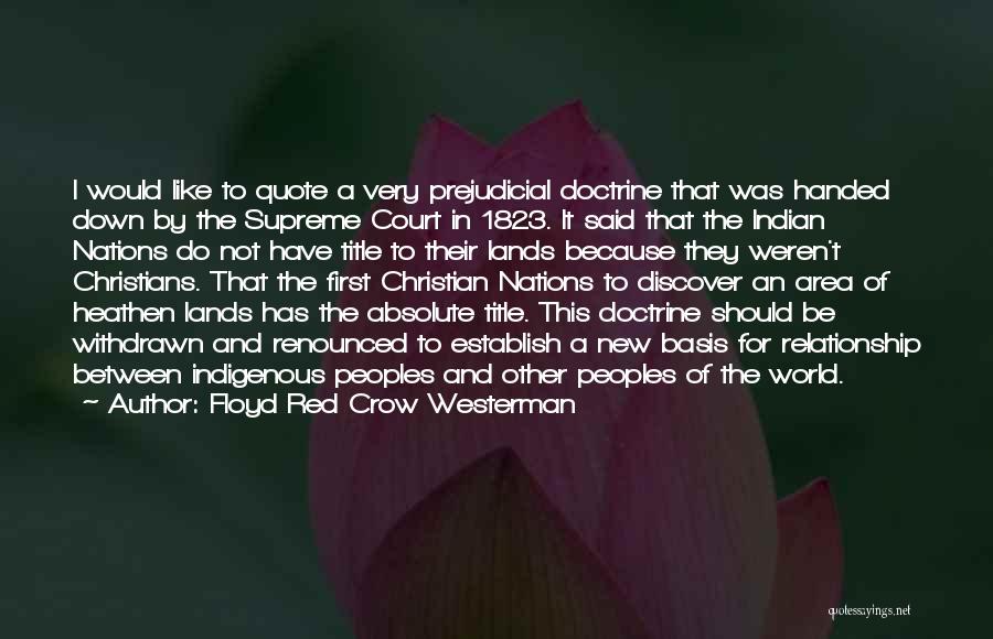 Floyd Red Crow Westerman Quotes: I Would Like To Quote A Very Prejudicial Doctrine That Was Handed Down By The Supreme Court In 1823. It