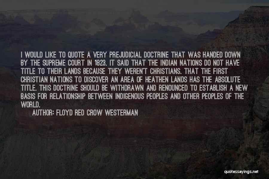 Floyd Red Crow Westerman Quotes: I Would Like To Quote A Very Prejudicial Doctrine That Was Handed Down By The Supreme Court In 1823. It