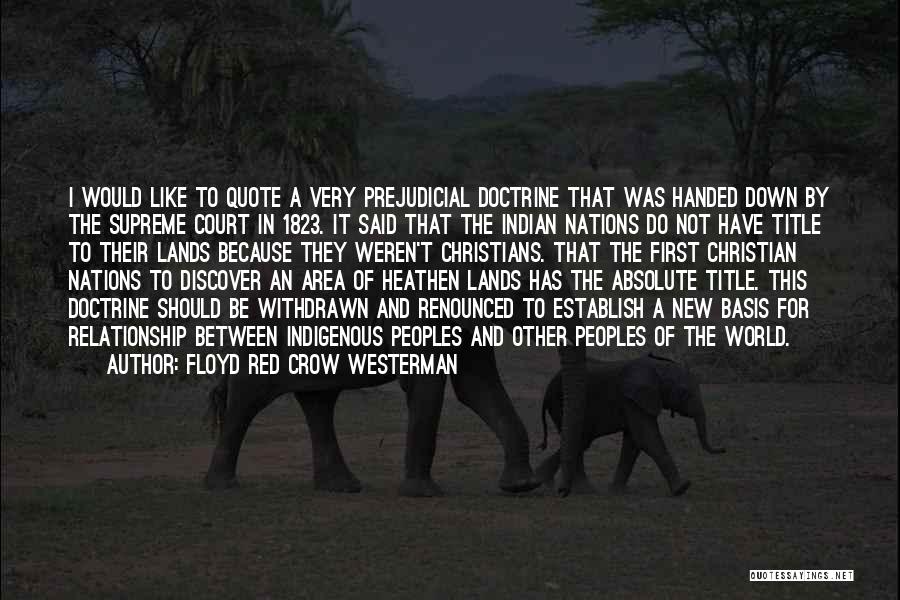 Floyd Red Crow Westerman Quotes: I Would Like To Quote A Very Prejudicial Doctrine That Was Handed Down By The Supreme Court In 1823. It