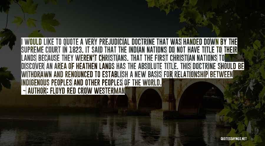 Floyd Red Crow Westerman Quotes: I Would Like To Quote A Very Prejudicial Doctrine That Was Handed Down By The Supreme Court In 1823. It