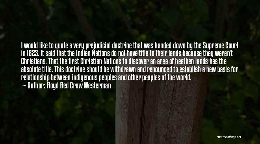 Floyd Red Crow Westerman Quotes: I Would Like To Quote A Very Prejudicial Doctrine That Was Handed Down By The Supreme Court In 1823. It