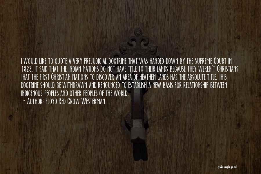 Floyd Red Crow Westerman Quotes: I Would Like To Quote A Very Prejudicial Doctrine That Was Handed Down By The Supreme Court In 1823. It