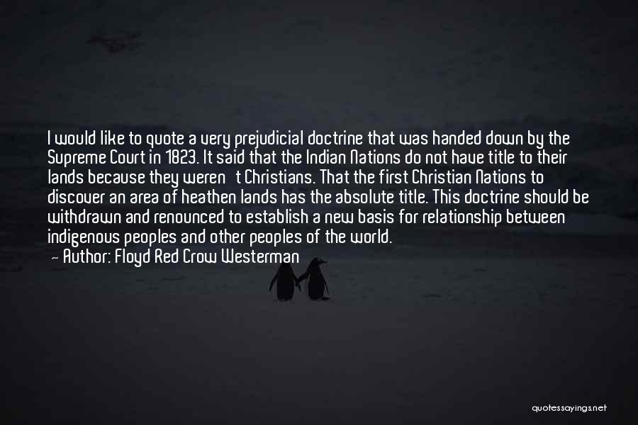 Floyd Red Crow Westerman Quotes: I Would Like To Quote A Very Prejudicial Doctrine That Was Handed Down By The Supreme Court In 1823. It