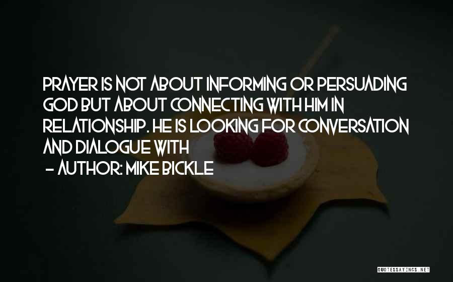 Mike Bickle Quotes: Prayer Is Not About Informing Or Persuading God But About Connecting With Him In Relationship. He Is Looking For Conversation