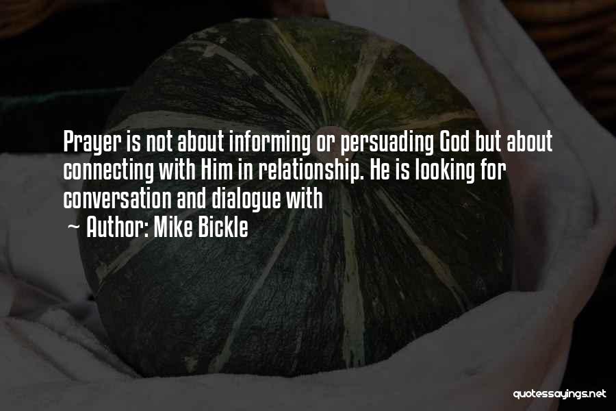 Mike Bickle Quotes: Prayer Is Not About Informing Or Persuading God But About Connecting With Him In Relationship. He Is Looking For Conversation