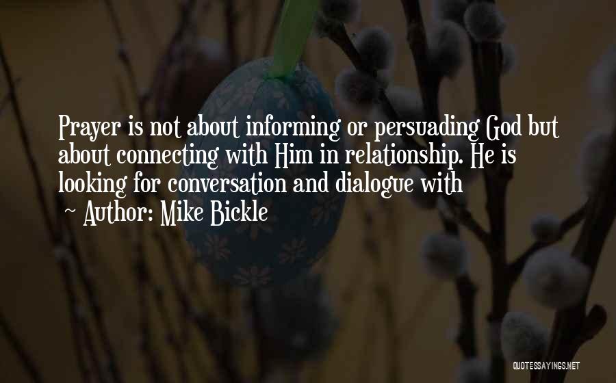 Mike Bickle Quotes: Prayer Is Not About Informing Or Persuading God But About Connecting With Him In Relationship. He Is Looking For Conversation
