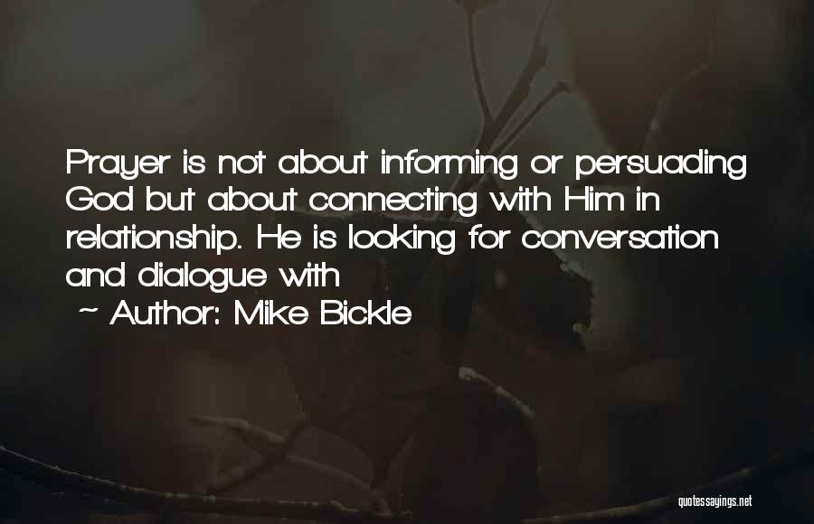 Mike Bickle Quotes: Prayer Is Not About Informing Or Persuading God But About Connecting With Him In Relationship. He Is Looking For Conversation
