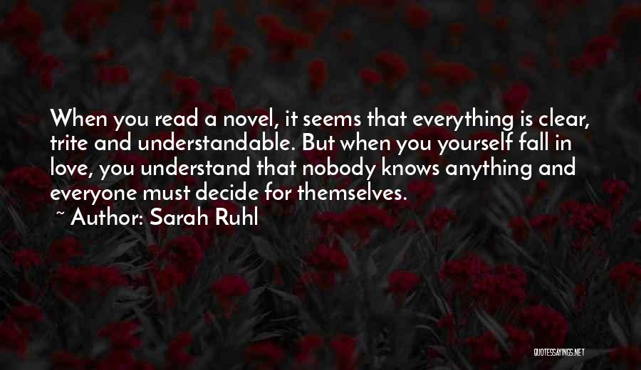 Sarah Ruhl Quotes: When You Read A Novel, It Seems That Everything Is Clear, Trite And Understandable. But When You Yourself Fall In