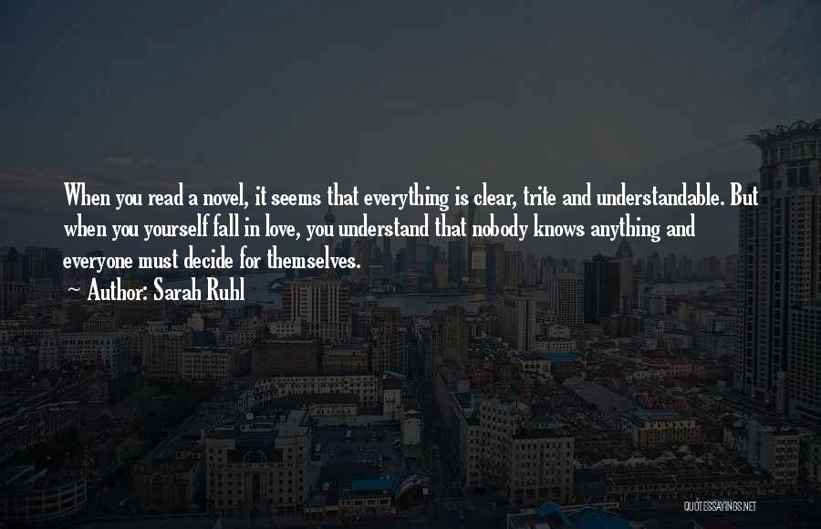 Sarah Ruhl Quotes: When You Read A Novel, It Seems That Everything Is Clear, Trite And Understandable. But When You Yourself Fall In