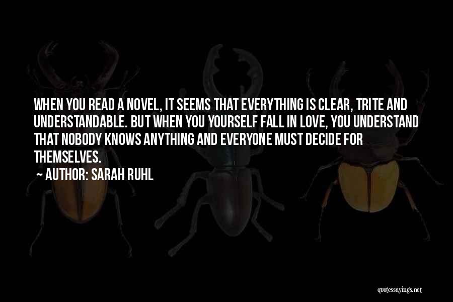 Sarah Ruhl Quotes: When You Read A Novel, It Seems That Everything Is Clear, Trite And Understandable. But When You Yourself Fall In