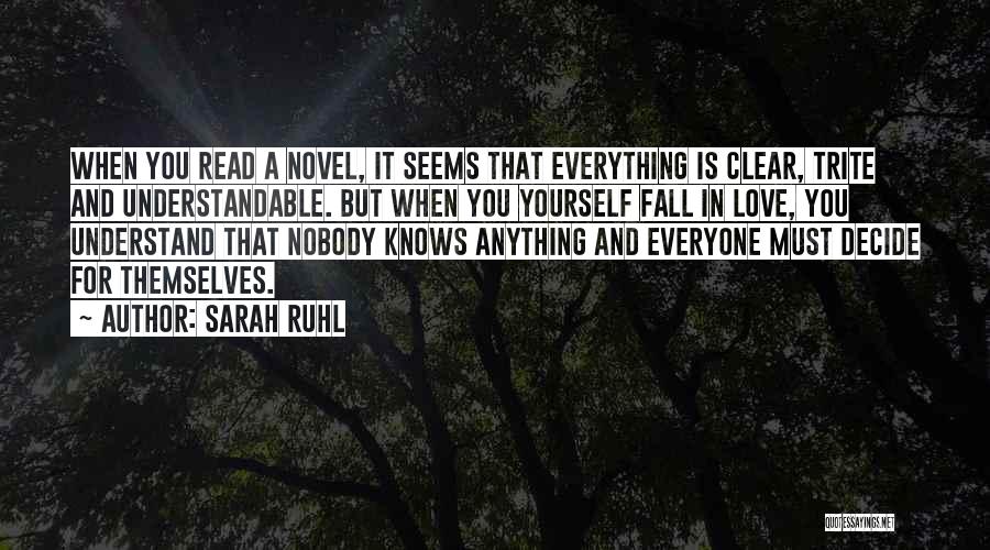 Sarah Ruhl Quotes: When You Read A Novel, It Seems That Everything Is Clear, Trite And Understandable. But When You Yourself Fall In