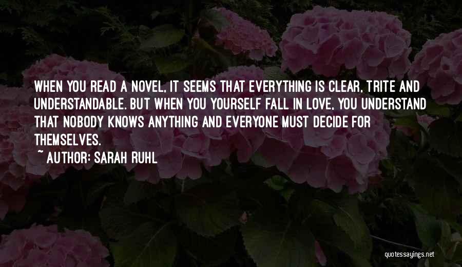 Sarah Ruhl Quotes: When You Read A Novel, It Seems That Everything Is Clear, Trite And Understandable. But When You Yourself Fall In