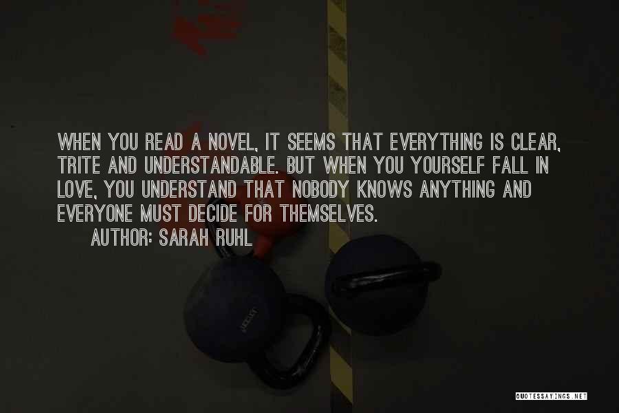 Sarah Ruhl Quotes: When You Read A Novel, It Seems That Everything Is Clear, Trite And Understandable. But When You Yourself Fall In