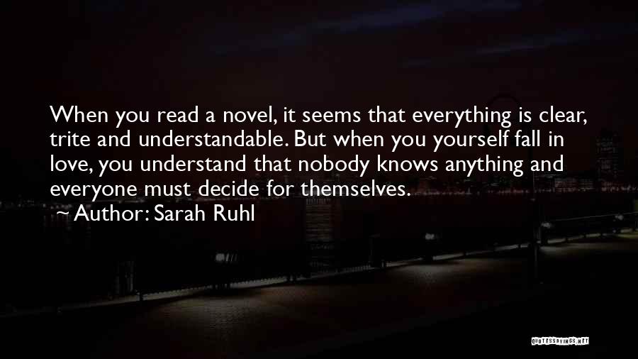 Sarah Ruhl Quotes: When You Read A Novel, It Seems That Everything Is Clear, Trite And Understandable. But When You Yourself Fall In